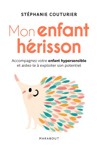Mon enfant hérisson. Accompagner votre enfant hypersensible et aidez-le à exploiter son potentiel - Couturier Stéphanie