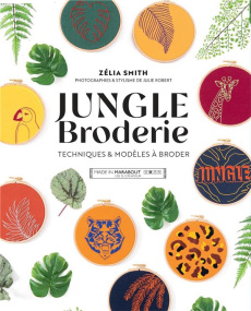 Jungle Broderie. Techniques & modèles à broder - Smith Zelia ; Robert Julie