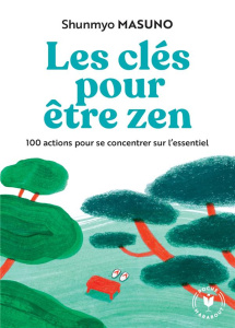 Les clés pour être zen. 100 actions pour se concentrer sur l'essentiel - Masuno Shunmyo ; Calogirou Tina