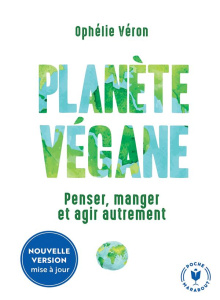 Planète Vegane. Penser, manger et agir autrement - Véron Ophélie