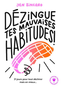 Dézingue tes mauvaises habitudes ! - Sincero Jen ; Vignault Valentine