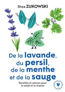 De la lavande, du persil, de la menthe et de la sauge - Zukowski Shea ; Merland Véronique