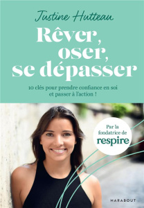 Rêver, oser, se dépasser. 10 clés pour prendre confiance en soi et passer à l'action - Hutteau Justine