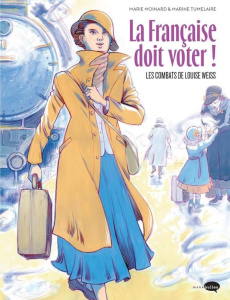 La Française doit voter ! Les combats de Louise Weiss - Moinard Marie-Christine ; Tumelaire Marine