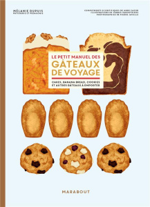 Le petit manuel des gâteaux de voyage. Brownie, financier, cookies et autres gâteaux à emporter - Dupuis Mélanie ; Javelle Pierre ; Varoutsikos Yann