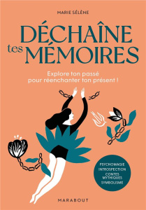 Déchaîne tes mémoires. Explore ton passé pour réenchanter ton présent ! - Sélène Marie