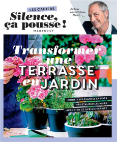 Transformer une terrasse en jardin. Les cahiers Silence ça pousse - Marie Stéphane ; Marinette Guillaume