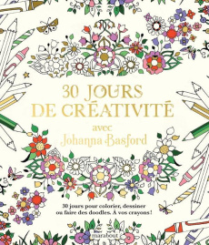 30 jours pour créer comme Johanna Basford. Coloriez, dessinez et libérez votre créativité - Basford Johanna ; Dinghem Audrey