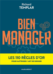 Bien manager. Les 110 règles d'or pour maîtriser l'art de diriger - Templar Richard ; Gaillar Valérie ; Calogirou Tina