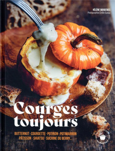 Courges toujours. Butternut, courgette, potiron, potimarron, pâtisson, shiatsu, sucrine du Berry... - Borderies Hélène ; Guelpa Emilie ; Delaunay Amandi