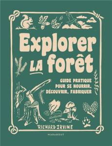 Explorer la forêt. Guide pratique pour se nourrir, découvrir, fabriquer - Irvine Richard ; Oakley Paul ; Jacquier Marion