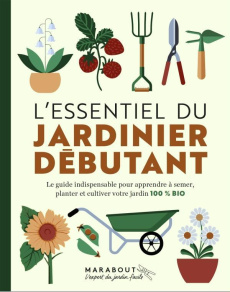 L'essentiel du jardinier débutant. Le guide indispensable pour apprendre à semer, planter et cultive - Akeroyd Simon ; Allaway Zia ; Caldon Helena ; Cox