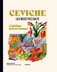 Ceviche, cuisine péruvienne. Les recettes culte - Morales Martin ; Winch-Furness Paul