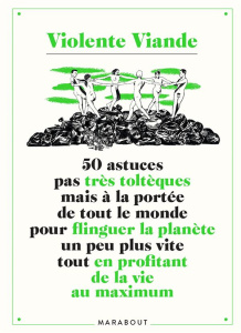 50 astuces pas très toltèques mais à la portée de tout le monde pour flinguer la planète un peu plus - VIOLENTE VIANDE