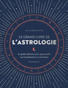 Le grand guide de l'astrologie. Le guide référence pour approfondir vos connaissances en astrologie - Parker Julia ; Parker Derek