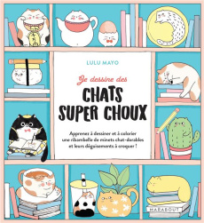 Je dessine des chats super choux. Apprenez à dessiner et à colorier une ribambelle de minets chats-d - Mayo Lulu ; Dinghem Audrey