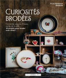 Curiosités brodées. Cannetille, sequins, fil doré, perles de rocaille... 20 projets pour broder avec - Renoux Julie