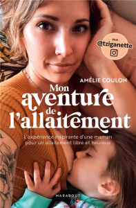Mon aventure de l'allaitement. L'expérience inspirante d'une maman pour un allaitement libre et heur - Coulon Amélie