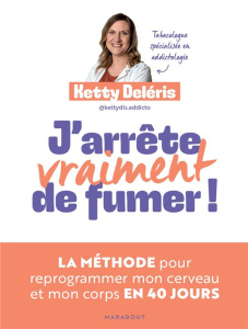 J'arrête (vraiment) de fumer ! La méthode pour reprogrammer mon cerveau et mon corps en 40 jours - Deléris Ketty