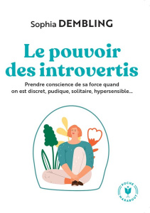 Le pouvoir des introvertis. Prendre conscience de sa force quand on est discret, pudique, solitaire - Dembling Sophia ; Merland Véronique