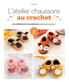 L'atelier chaussons au crochet. 10 modèles de chaussons animaux kawii ! - Rott Ira ; Dinghem Audrey