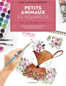 Petits animaux à l'aquarelle. Apprenez simplement à peindre 20 motifs en pas-à-pas - Duval-Dumas Anne-Claire
