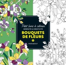 Bouquets de fleurs. Petit livre à colorier sérénité et créativité