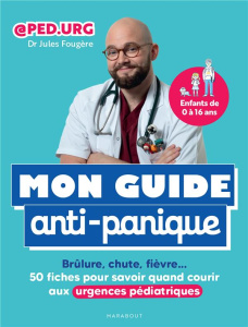 Mon guide anti-panique. Brûlure, chute, fièvre... 50 fiches pour savoir quand courir aux urgences pé - Fougère Jules ; Ferrandi Valentine