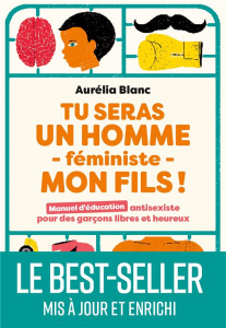 Tu seras un homme - féministe - mon fils ! Manuel d'éducation antisexiste pour des garçons libres et - Blanc Aurélia