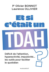 Et si c'était un TDAH ? Déficit de l'attention, hyperactivité, impulsivité...les outils pour facilit - Bonnot Olivier ; Ollivier Laurence