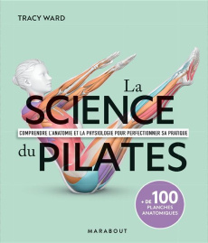 La science du Pilates. Comprendre l'anatomie et la physiologie pour perfectionner sa pratique. de - Ward Tracy ; Lewis Arran ; Piolet-Françoise Domini