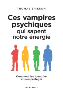Ces vampires psychiques qui sapent notre énergie. Comment les identifier et s'en protéger - Erikson Thomas
