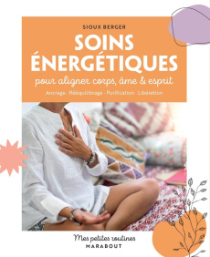 Soins énergétiques pour aligner corps, âme et esprit - Berger Sioux ; Piol Emmanuelle