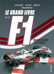 Le grand livre de la F1. 80 ans de bruit et de fureur - Moncet Jean-Louis ; Pernot Alain ; Rives Johnny ;