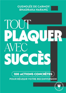 Tout plaquer avec succès. 100 actions pour réussir votre reconversion - Carmoy Guénolée de ; Harang Bhadraka ; Dardaillon