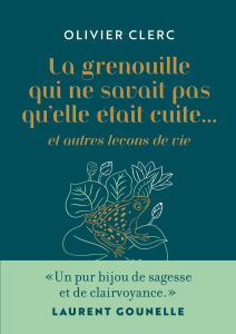 La grenouille qui ne savait pas qu'elle était cuite... et autres leçons de vie - Clerc Olivier ; Singer Agathe