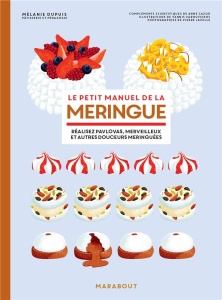 Le petit manuel de la meringue. Réalisez pavlovas, merveilleurs et aures douceurs meringuées - Dupuis Mélanie ; Cazor Anne ; Varoutsikos Yannis ;