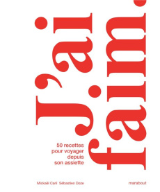 J'ai faim. 50 recettes pour voyager depuis son assiette - Doze Sébastien ; Carli Mickaël