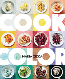 Cook color. Un arc-en-ciel de 100 recettes - Zizka Maria ; Malosh David