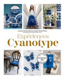 Expériences Cyanotype. Techniques et Projets - Soulayrol Camille ; Vendittelli Marie ; Baron-Mori
