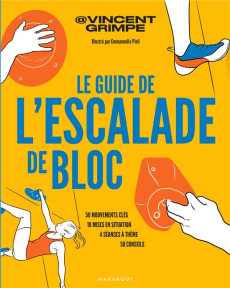 Le guide de l'escalade de bloc. 50 mouvements clés, 10 mises en situation, 4 séances à thème, 50 con - Rollo Vincent ; Pioli Emmanuelle