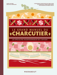 Le grand manuel du charcutier. Les spécialités incontournables de l'artisan - Caffarel Marie ; Javelle Pierre ; Varoutsikos Yann