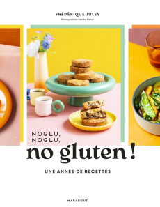 Noglu, noglu, no gluten ! Une année de recettes - Jules Frédérique ; Mahut Sandra