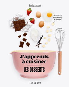 J'apprends à cuisiner les desserts - Bourgeois Caroline