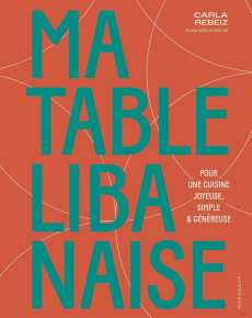 Ma table libanaise. Pour une cuisine joyeuse, simple & généreuse - Rebeiz Carla ; Ida Akiko ; Arnoult Natacha ; Vaudi