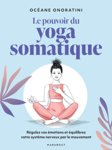 Le pouvoir du yoga somatique. Régulez vos émotions et équilibrez votre système nerveux par le mouvem - Onoratini Océane ; Piromalli Daria