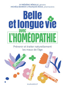 Belle et longue vie avec l'homéopathie - Rérolle Frédéric ; Boiron Michèle ; Roux François