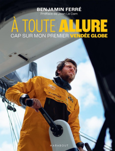 A toute allure. Cap sur mon premier Vendée Globe - Ferré Benjamin ; Juan Gilles ; Le Cam Jean