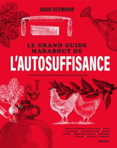 Le grand guide Marabout de l'autosuffisance. Cultiver son potager et son verger - Elever des animaux - Seymour John ; Sutherland Will ; Fearnley-Whitting