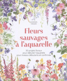Fleurs sauvages à l'aquarelle. 30 projets floraux pour débuter l'aquarelle pour niveaux débutants et - Hegde Sushma ; Villedary Emmanuelle de